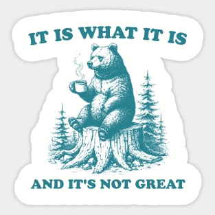 It Is What It Is And Its Not Great Funny Bear Sticker